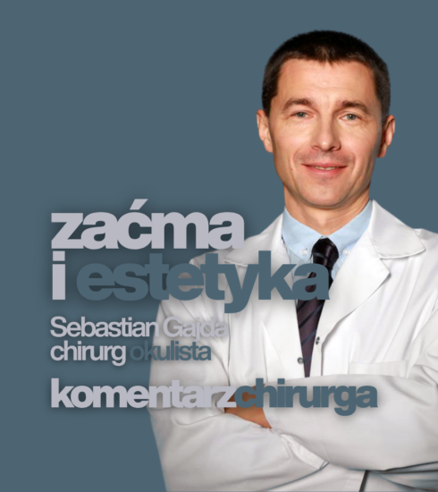 Komentarz Chirurga Zaćma i estetyka spojrzenia Sebastian Gajda chirurg okulista
